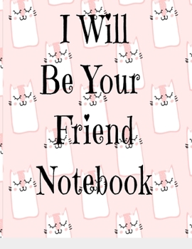 I Will Be Your Friend Notebook: Heart warming, thoughtful, fun, cat colorful Wide Ruled 8.5X11 100 pages for writing.