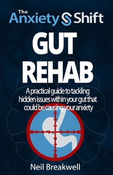 Paperback The Anxiety Shift - Gut Rehab: A Powerful 3 Step System for Tackling Anxiety by Switching Off the Triggers in Your Gut. Second Edition Book