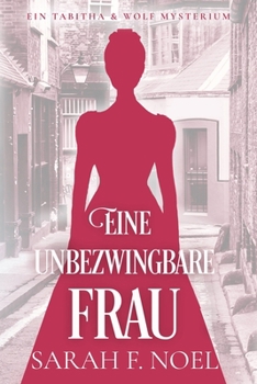 Eine unbezwingbare Frau: Ein Historischer Liebeskrimi mit Tabitha und Wolf (Tabitha und Wolf – Historische Krimis) (German Edition)