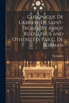 Paperback Chronique De L'abbaye De Saint-Trond [By Abbot Rodulphus and Others] Éd. Par C. De Borman [French] Book