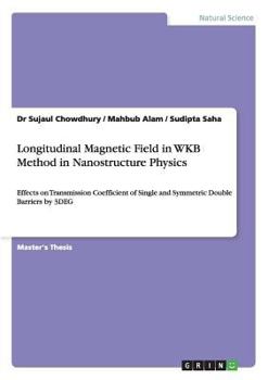 Paperback Longitudinal Magnetic Field in WKB Method in Nanostructure Physics: Effects on Transmission Coefficient of Single and Symmetric Double Barriers by 3DE Book