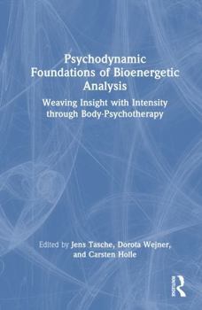 Hardcover Psychodynamic Foundations of Bioenergetic Analysis: Weaving Insight with Intensity Through Body-Psychotherapy Book