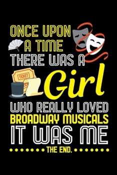 Paperback Once Upon a Time There Was a Girl Who Really Loved Broadway Musicals It Was Me the End.: A Journal, Notepad, or Diary to write down your thoughts. - 1 Book