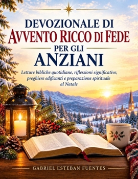 DEVOZIONALE DI AVVENTO RICCO DI FEDE PER GLI ANZIANI: Letture bibliche quotidiane, riflessioni significative, preghiere edificanti e preparazione spirituale al Natale (Italian Edition)