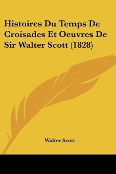 Paperback Histoires Du Temps de Croisades Et Oeuvres de Sir Walter Scott (1828) [French] Book