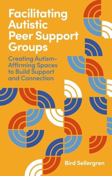 Paperback Facilitating Autistic Peer Support Groups: Creating Autism-Affirming Spaces to Build Support and Connection Book