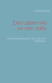 Paperback Das Leben wie es sein sollte: Die Betriebsanleitung f?r ein Leben der Extraklasse [German] Book