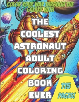 The Coolest Astronaut Adult Coloring Book Ever: A coloring book that’s truly out of this world!