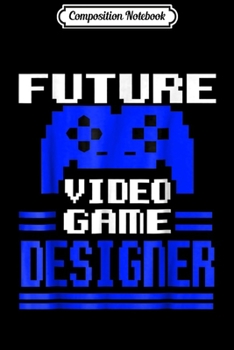 Composition Notebook: Future Video Game Designer Gamer Player Funny Gift Journal/Notebook Blank Lined Ruled 6x9 100 Pages