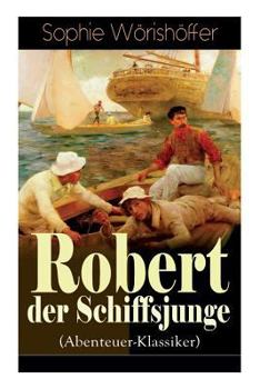 Paperback Robert Der Schiffsjunge (Abenteuer-Klassiker): Robert Des Schiffsjungen Fahrten Und Abenteuer Auf Der Deutschen Handels- Und Kriegsflotte [German] Book