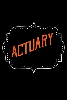 Actuary: Notebook | Journal | Diary | 110 Lined pages | 6 x 9 in | 15.24 x 22.86 cm | Doodle Book | Funny Great Gift