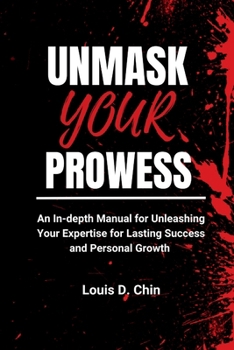 Paperback Unmask Your Prowess: An In-depth Manual for Unleashing Your Expertise for Lasting Success and Personal Growth Book