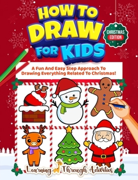 Paperback How To Draw For Kids - Christmas Edition: A Fun And Easy Step By Step Approach To Drawing Everything Related To Christmas! Book