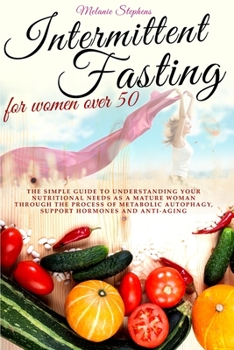 Paperback Intermittent Fasting for Women Over 50: The simple guide to understanding your nutritional needs as a mature woman through the process of metabolic au Book