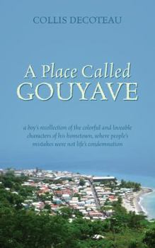 Paperback A Place Called Gouyave: A Boy's Recollection of the Colorful and Loveable Characters of His Hometown, Where People's Mistakes Were Not Life's Book