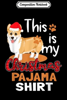 Composition Notebook: Funny This Is My Christmas Pajama Corgi Santa  Journal/Notebook Blank Lined Ruled 6x9 100 Pages