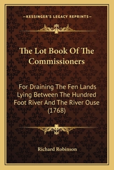 Paperback The Lot Book Of The Commissioners: For Draining The Fen Lands Lying Between The Hundred Foot River And The River Ouse (1768) Book