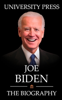 Paperback Joe Biden Book: The Biography of Joe Biden: From a Humble Birth in Scranton to President of the United States Book