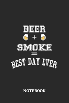 BEER + SMOKE = Best Day Ever Notebook: 6x9 inches - 110 blank numbered pages • Greatest Alcohol drinking Journal for the best notes, memories and drunk thoughts • Gift, Present Idea