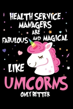 Health Service Managers Are Fabulous And Magical Like Unicorns Only Better: Unicorn Notebook, Productivity Planner, Schedule Book For Appointments, To Do List Notepad for Women, Daily Work Journal