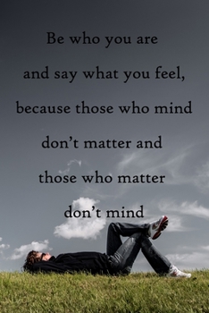 Paperback Be who you are and say what you feel, because those who mind don't matter and those who matter don't mind: 100 Pages Lined Journal Inspirational Quot Book