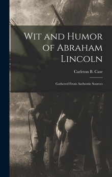 Hardcover Wit and Humor of Abraham Lincoln: Gathered From Authentic Sources Book