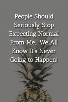 Paperback People Should Seriously Stop Expecting Normal From Me... We All Know It's Never Going to Happen! Notebook: Lined Journal, 120 Pages, 6 x 9, Gift For O Book