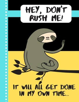 Paperback Hey, Don't Rush Me. It Will All Get Done In My Own Time: Cute Sloth Work Habit Quote Gift - Sloth SKETCHBOOK for Students and Office Workers Book