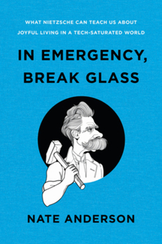 Hardcover In Emergency, Break Glass: What Nietzsche Can Teach Us about Joyful Living in a Tech-Saturated World Book