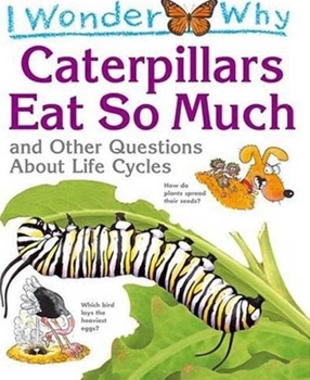 Hardcover I Wonder Why Caterpillars Eat So Much and Other Questions about Life Cycles Book