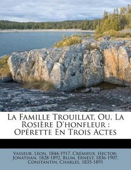 Paperback La Famille Trouillat, Ou, La Rosière d'Honfleur: Opérette En Trois Actes [French] Book