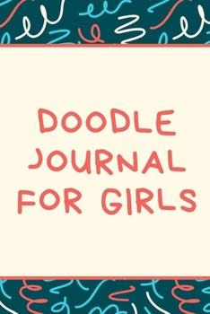 Doodle Journal For Girls: Notebook | Doodles | Draw | Sketch | Designer Diary | Girls | Teens | K-12 | Inspirational Prompts | Creative Writing Skill ... | Guided Journal Gift | Under 10 | Birthday