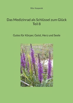 Das Medizinrad als Schlüssel zum Glück Teil 8: Gutes für Körper, Geist, Herz und Seele (German Edition)