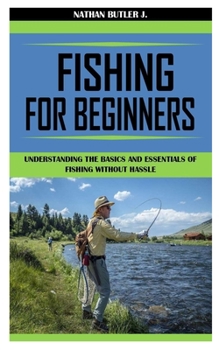 Paperback Fishing for Beginners: Understanding the Basics And Essentials Of Fishing Without Hassle Book