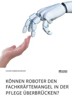 Paperback Können Roboter den Fachkräftemangel in der Pflege überbrücken? [German] Book