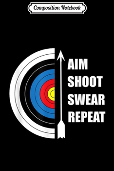 Paperback Composition Notebook: Archery Aim Shoot Swear Repeat Target Arrow Funny Journal/Notebook Blank Lined Ruled 6x9 100 Pages Book