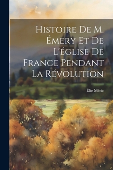 Paperback Histoire De M. Émery Et De L'église De France Pendant La Révolution [French] Book