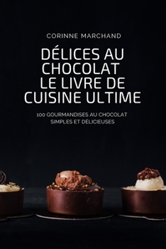 Paperback Délices Au Chocolat Le Livre de Cuisine Ultime [French] Book
