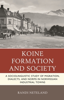 Hardcover Koine Formation and Society: A Sociolinguistic Study of Migration, Dialects, and Norms in Norwegian Industrial Towns Book