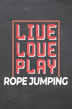 Live Love Play Rope Jumping: Rope Jumping Notebook, Planner or Journal | Size 6 x 9 | 110 Dot Grid Pages | Office Equipment, Supplies, Gear |Funny Rope Jumping Gift Idea for Christmas or Birthday