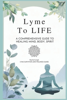 Paperback Lyme to Life: A Comprehensive Guide to Healing Mind, Body, Spirit Book