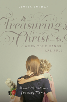 Paperback Treasuring Christ When Your Hands Are Full: Gospel Meditations for Busy Moms Book