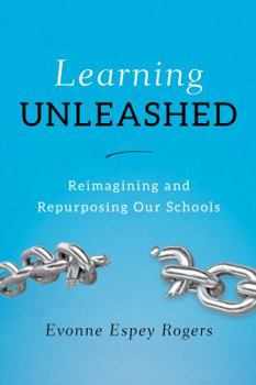 Hardcover Learning Unleashed: Re-Imagining and Re-Purposing Our Schools Book