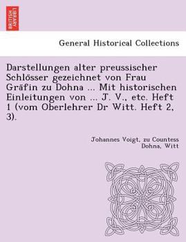 Paperback Darstellungen Alter Preussischer Schlo Sser Gezeichnet Von Frau Gra Fin Zu Dohna ... Mit Historischen Einleitungen Von ... J. V., Etc. Heft 1 (Vom Obe [German] Book