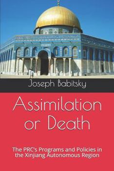 Paperback Assimilation or Death: The PRC's Programs and Policies in the Xinjiang Autonomous Region Book