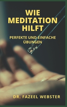 Wie Meditation Hilft: Perfekte Und Einfache �bungen
