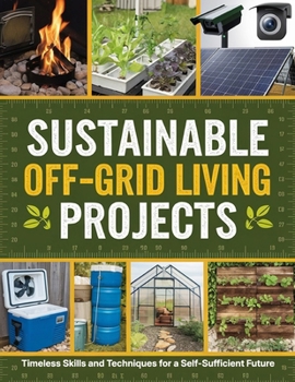 Paperback Sustainable Off-Grid Living Projects: Timeless Skills and Techniques for a Self-Sufficient Future Book