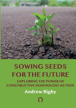 Paperback Sowing Seeds for the Future: Exploring the Power of Constructive Nonviolent Action Book