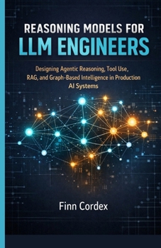 Paperback Reasoning Models for LLM Engineers: Designing Agentic Reasoning, Tool Use, Rag, and Graph-Based Intelligence in Production AI Systems Book