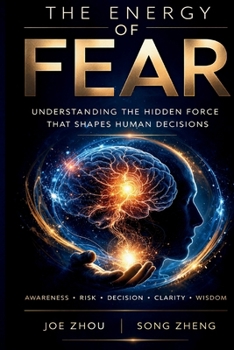 The Energy of Fear: The Energy of Emotions Series: Book 1/How Fear Shapes Risk, Survival, and Decision (The Emotional Energy System Series)